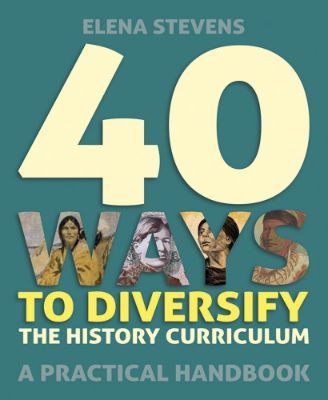 Picture for news '40 Ways to Diversify the History Curriculum' by Elena Stevens is coming this June!