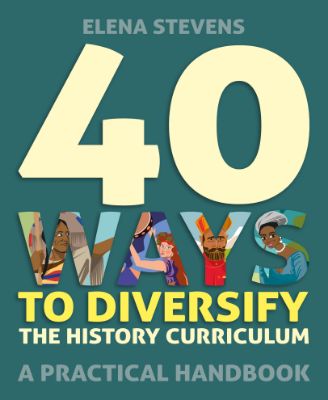 Picture for news Coming soon - Elena Stevens' new book,  40 ways to Diversify the History Curriculum